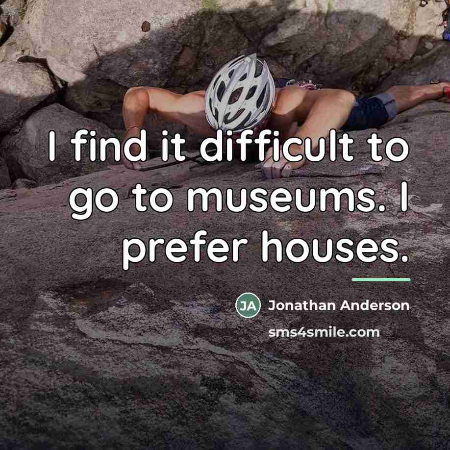“I find it difficult to go to museums. I prefer…” quote by Jonathan Anderson