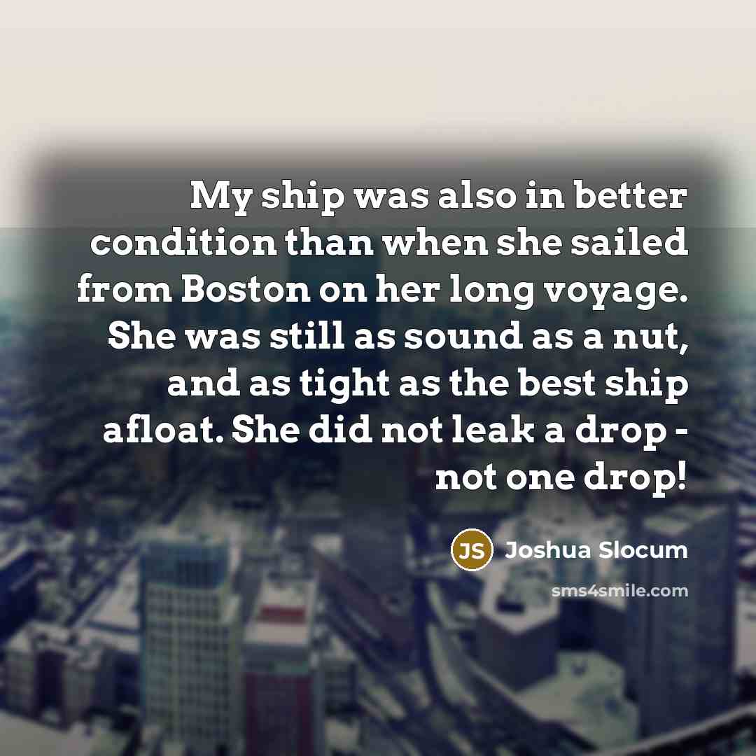 “My ship was also in better condition than when she…” quote by Joshua Slocum