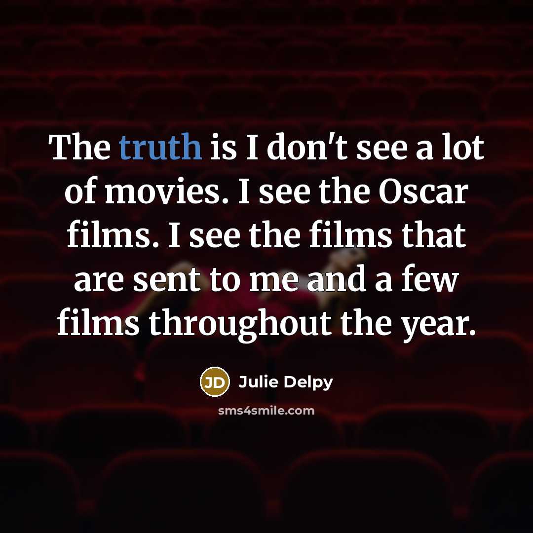 “The truth is I don't see a lot of movies.…” quote by Julie Delpy