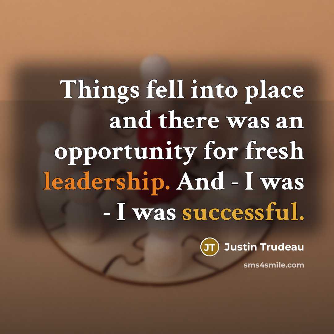 “Things fell into place and there was an opportunity for…” quote by Justin Trudeau