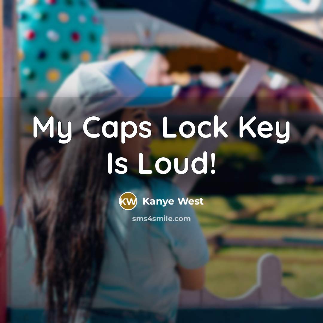 “My Caps Lock Key Is Loud!…” quote by Kanye West