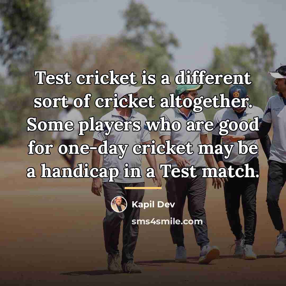 “Test cricket is a different sort of cricket altogether. Some…” quote by Kapil Dev