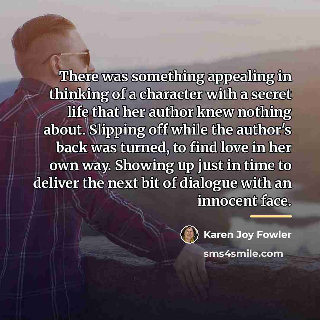 “There was something appealing in thinking of a character with…” quote by Karen Joy Fowler
