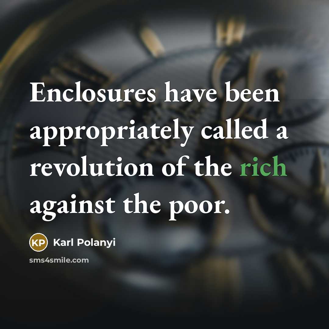 “Enclosures have been appropriately called a revolution of the rich…” quote by Karl Polanyi