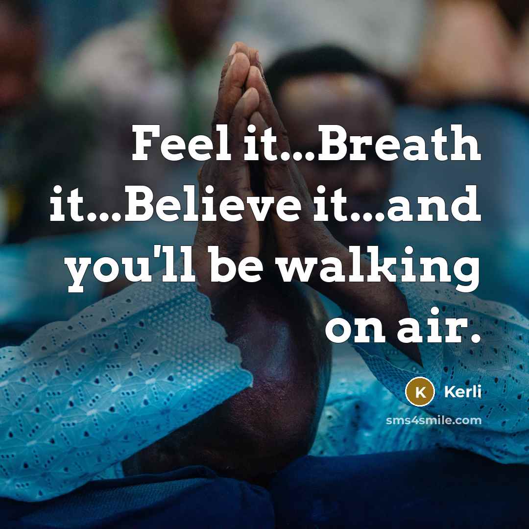 “Feel it...Breath it...Believe it...and you'll be walking on air.…” quote by Kerli
