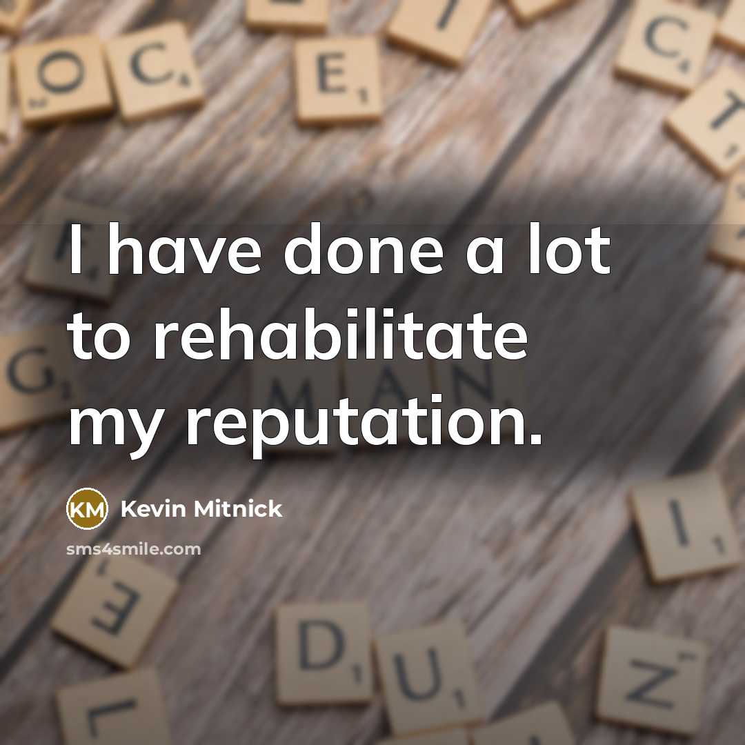 “I have done a lot to rehabilitate my reputation.…” quote by Kevin Mitnick