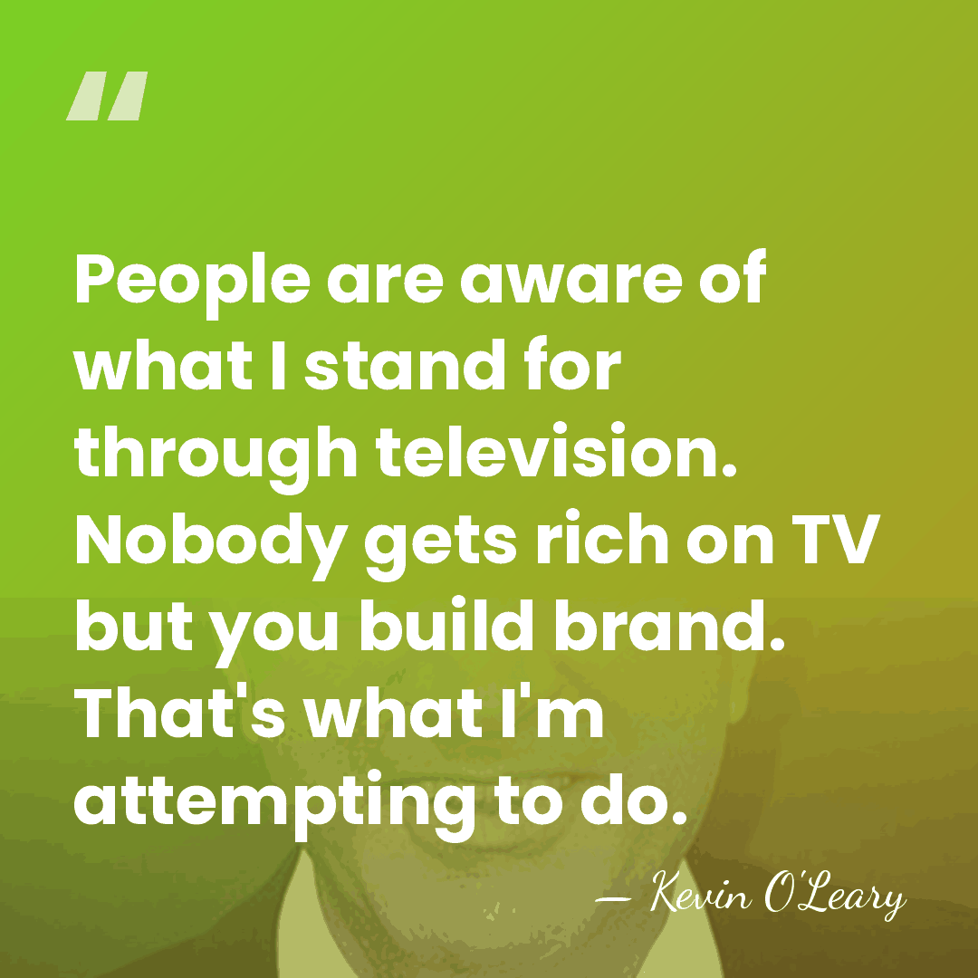 People are aware of what I stand for through television. Nobody gets&hellip; - Kevin O'Leary