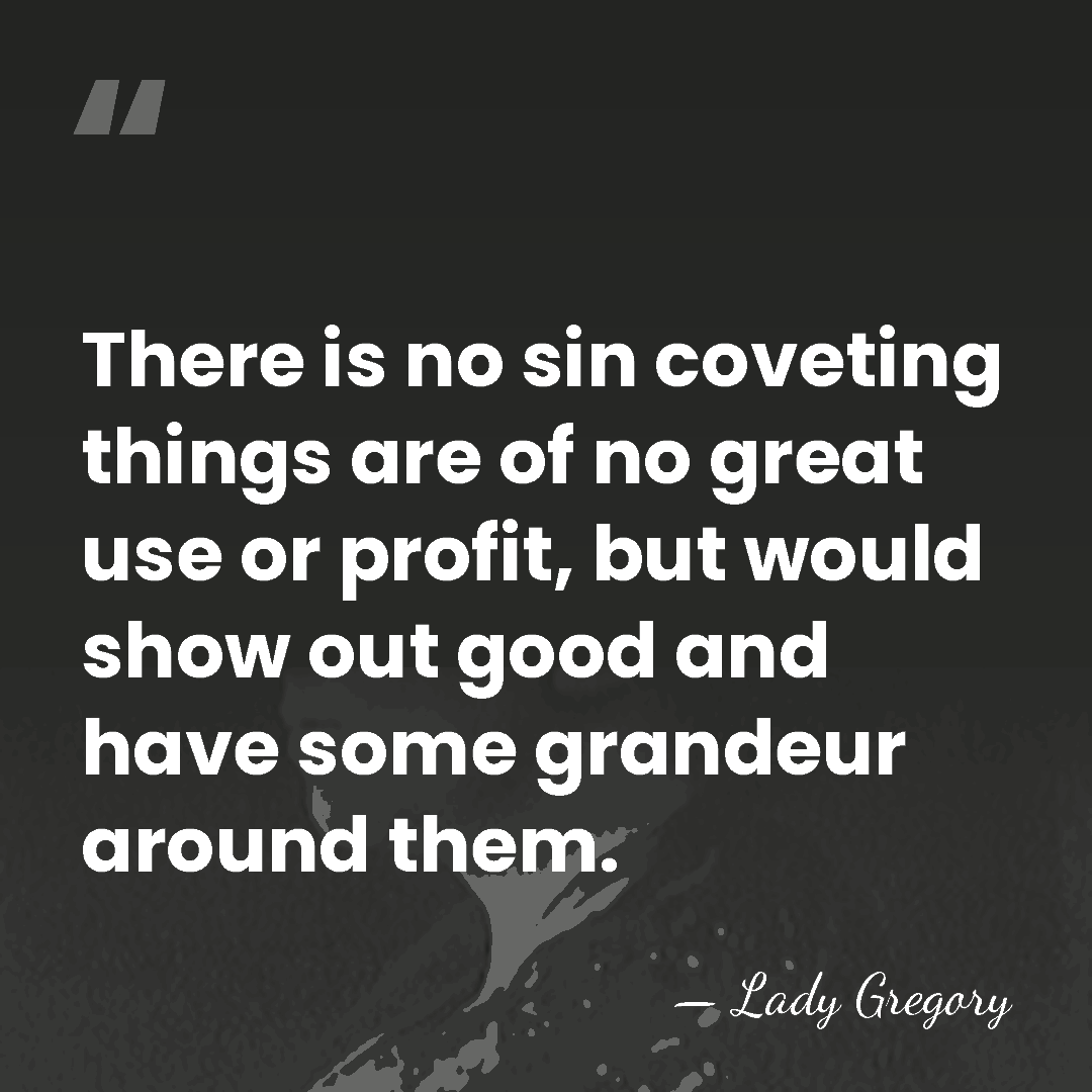 There is no sin coveting things are of no great use or&hellip; - Lady Gregory