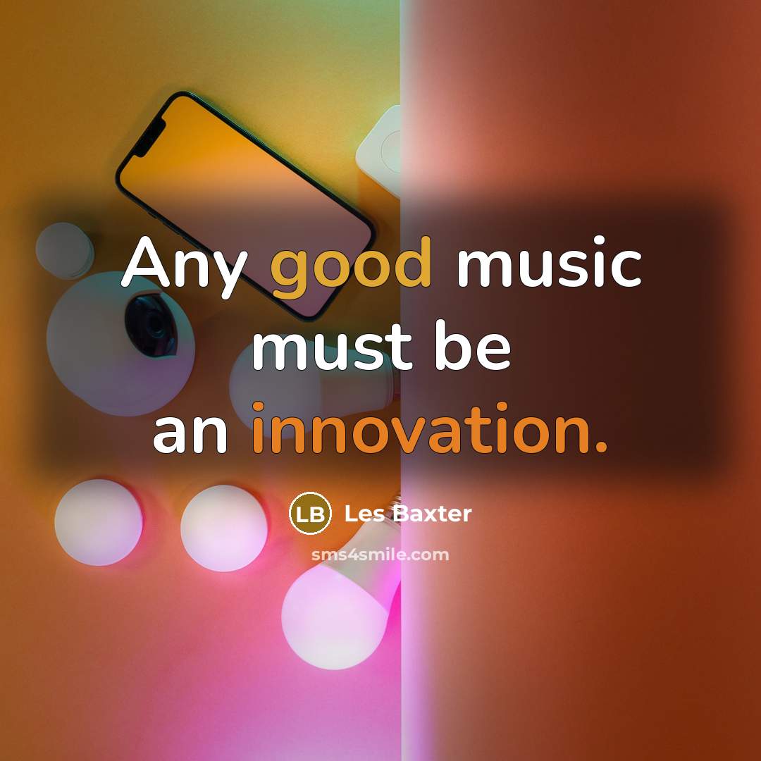“Any good music must be an innovation.” quote by Les Baxter