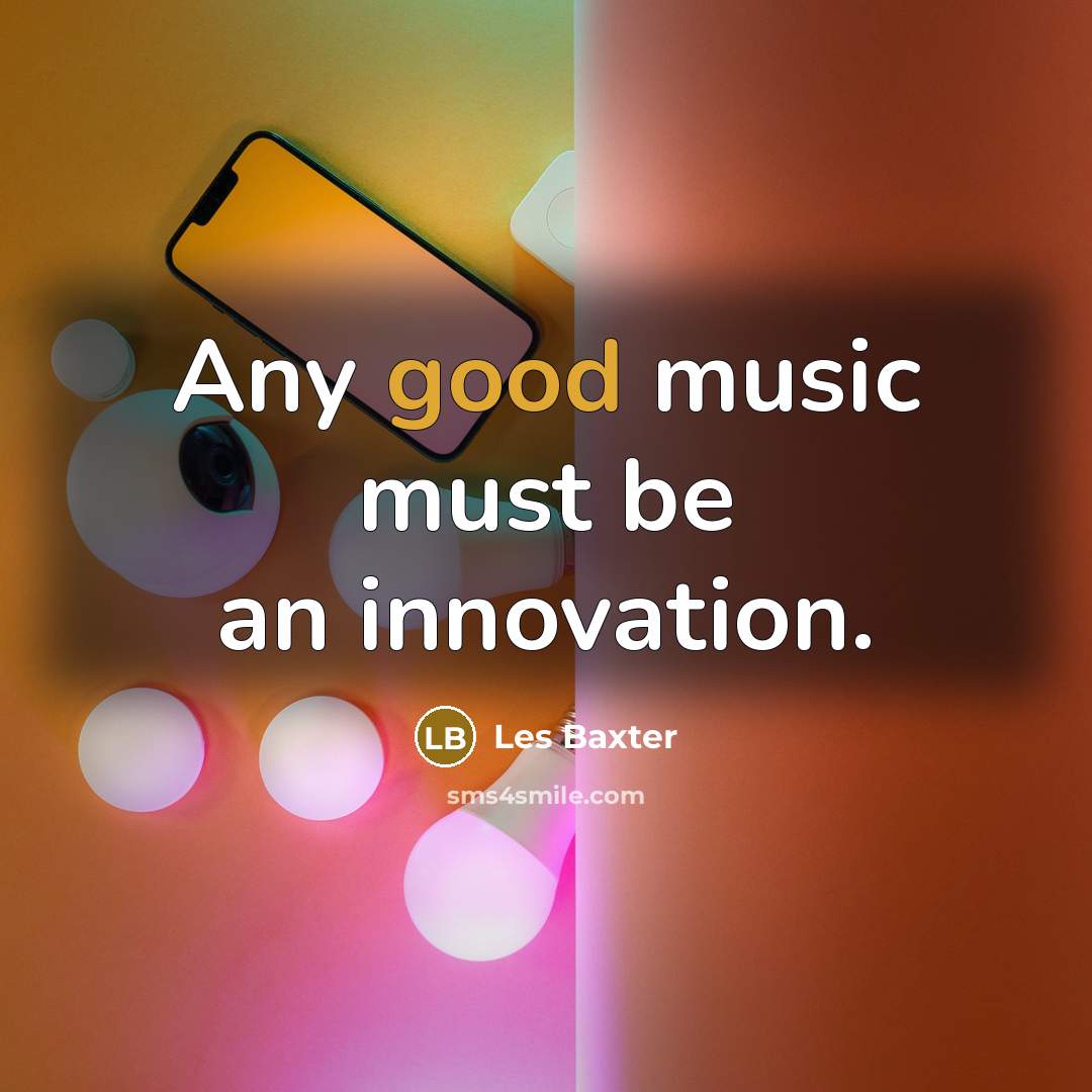 “Any good music must be an innovation.…” quote by Les Baxter