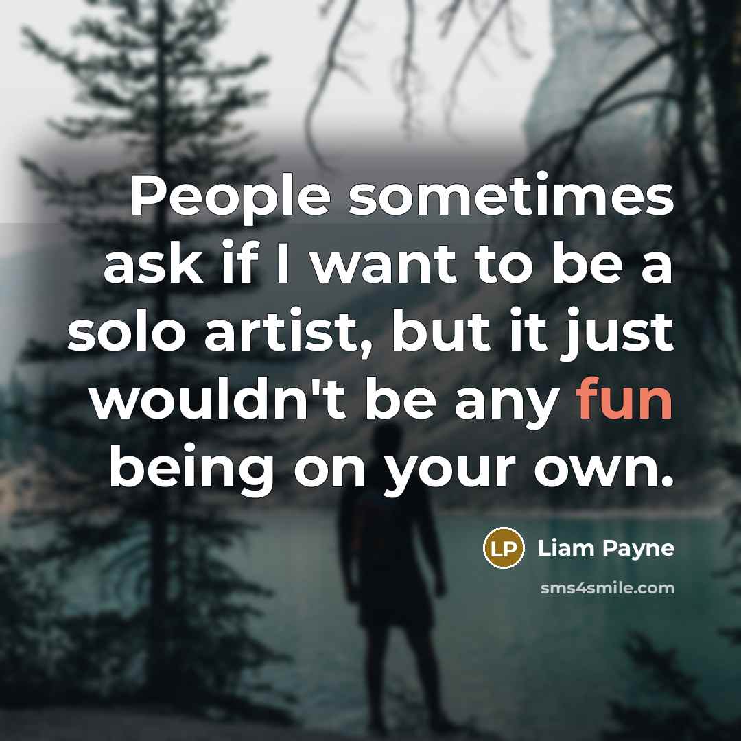 “People sometimes ask if I want to be a solo…” quote by Liam Payne