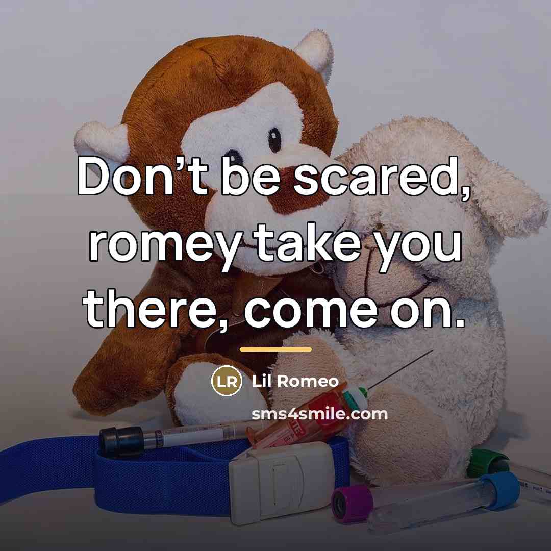 “Don't be scared, romey take you there, come on.…” quote by Lil Romeo