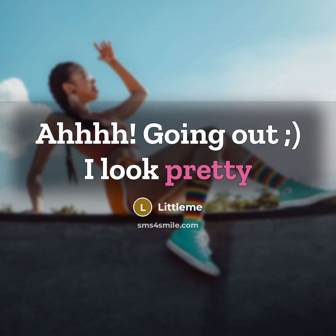 “Ahhhh! Going out ;) I look pretty…” quote by Littleme