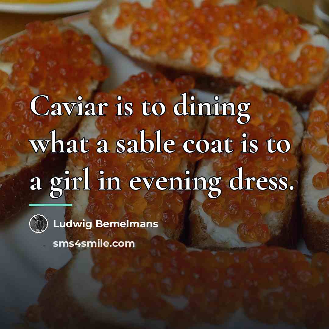 “Caviar is to dining what a sable coat is to…” quote by Ludwig Bemelmans