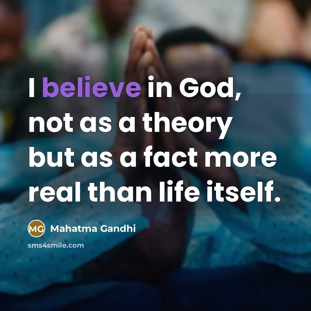 “I believe in God, not as a theory but as…” quote by Mahatma Gandhi