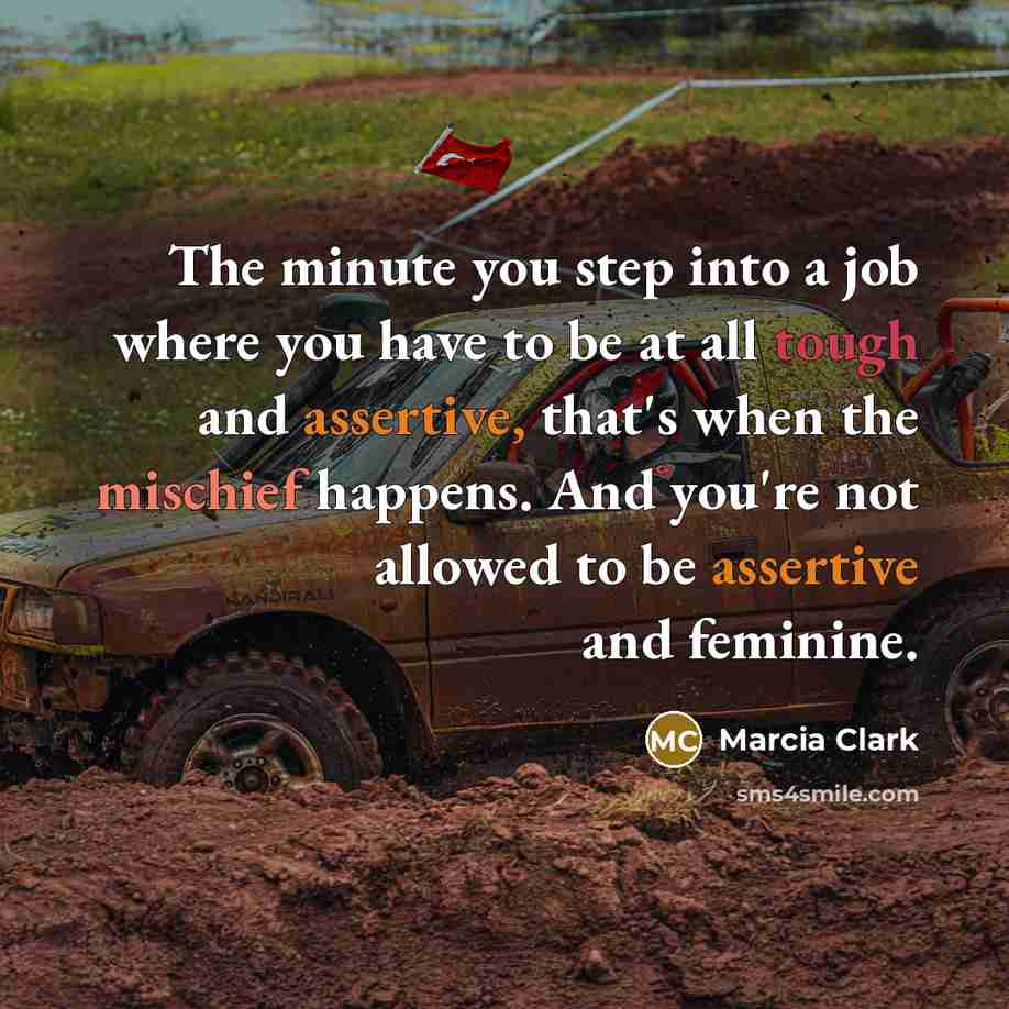 “The minute you step into a job where you have…” quote by Marcia Clark
