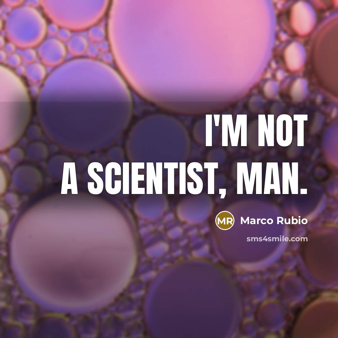 “I'm not a scientist, man.…” quote by Marco Rubio