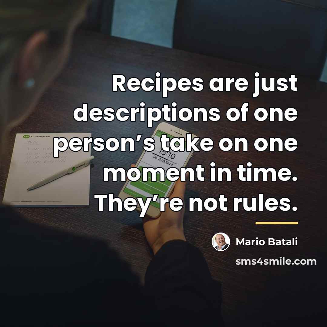 “Recipes are just descriptions of one person’s take on one…” quote by Mario Batali