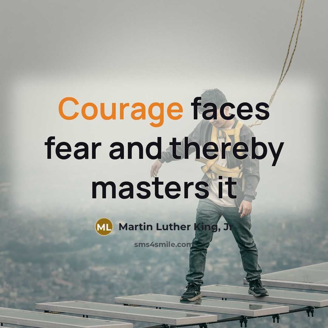 “Courage faces fear and thereby masters it…” quote by Martin Luther King, Jr