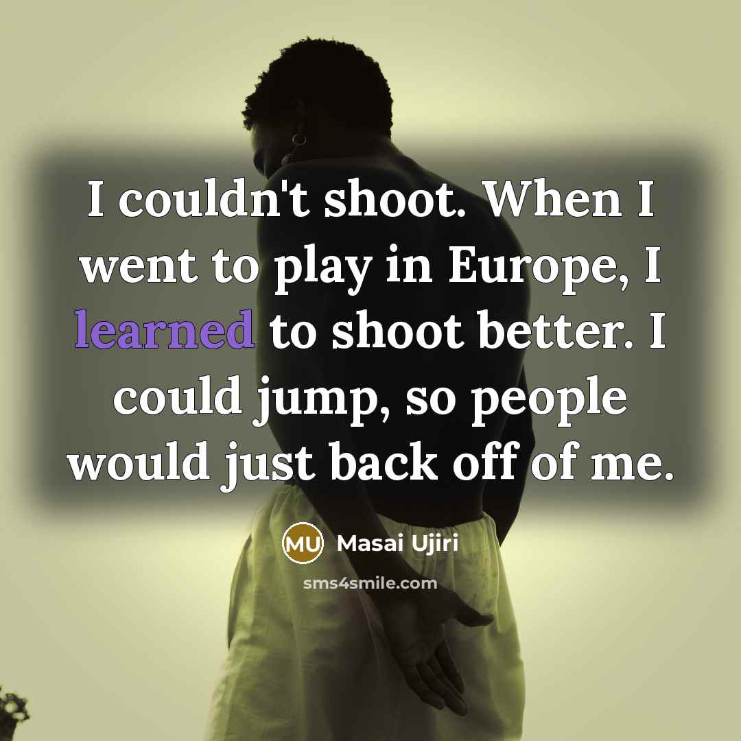 “I couldn't shoot. When I went to play in Europe,…” quote by Masai Ujiri
