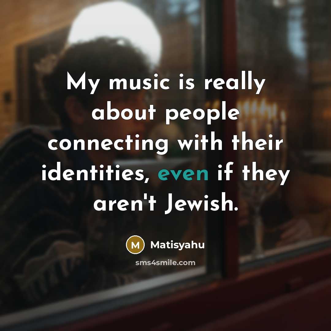 “My music is really about people connecting with their identities,…” quote by Matisyahu