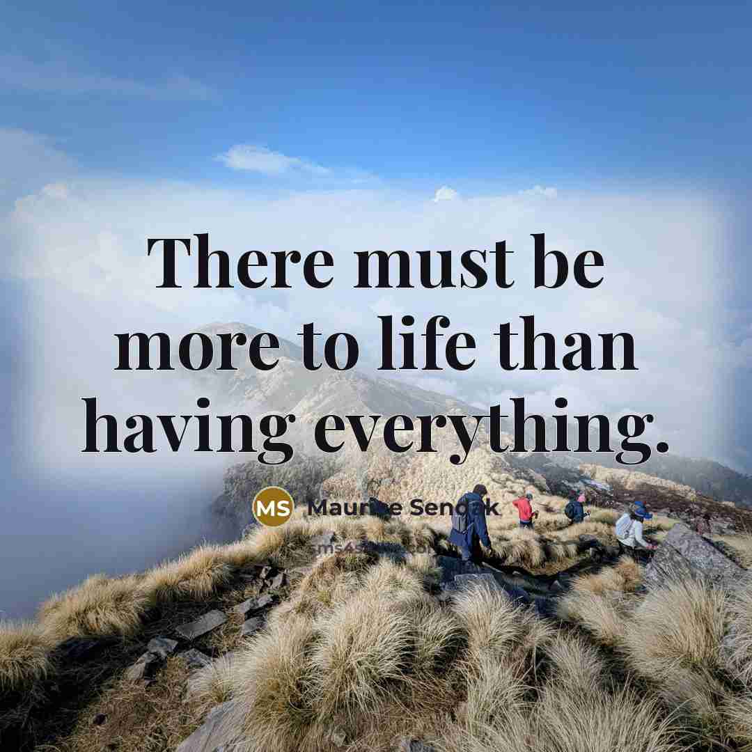 “There must be more to life than having everything.…” quote by Maurice Sendak