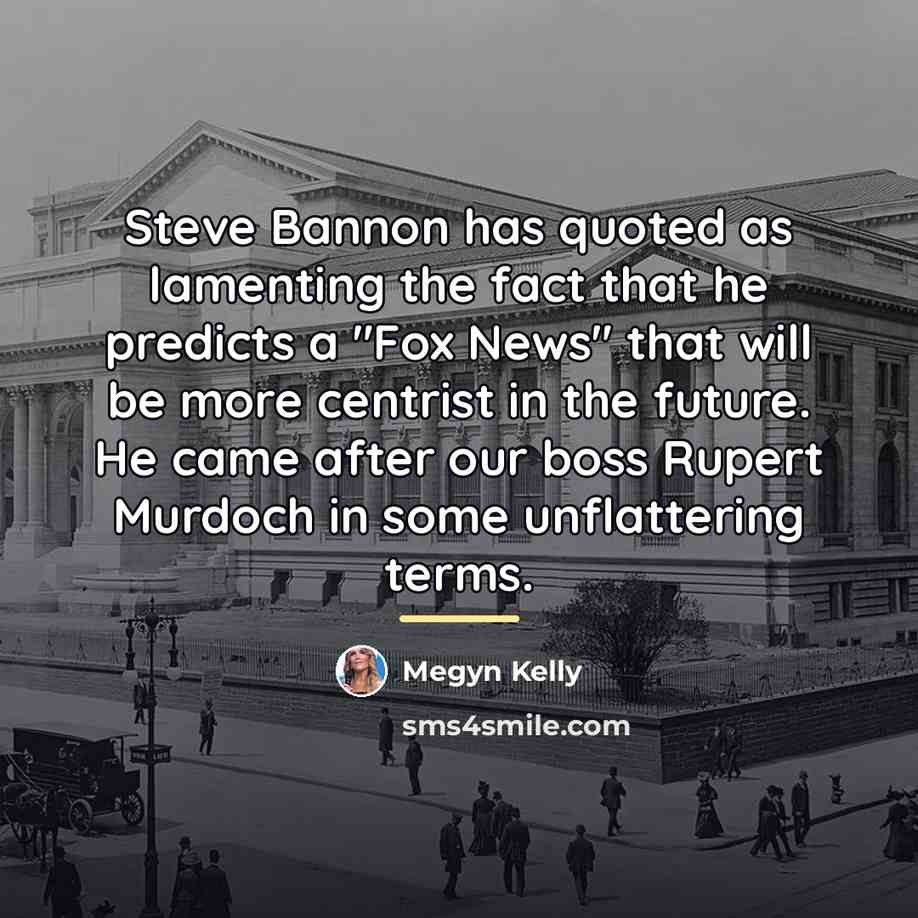 “Steve Bannon has quoted as lamenting the fact that he…” quote by Megyn Kelly