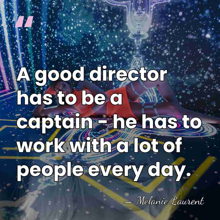 A good director has to be a captain - he has to&hellip; - Melanie Laurent