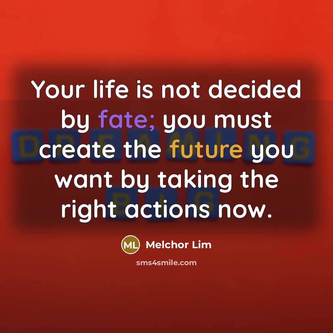 “Your life is not decided by fate; you must create…” quote by Melchor Lim