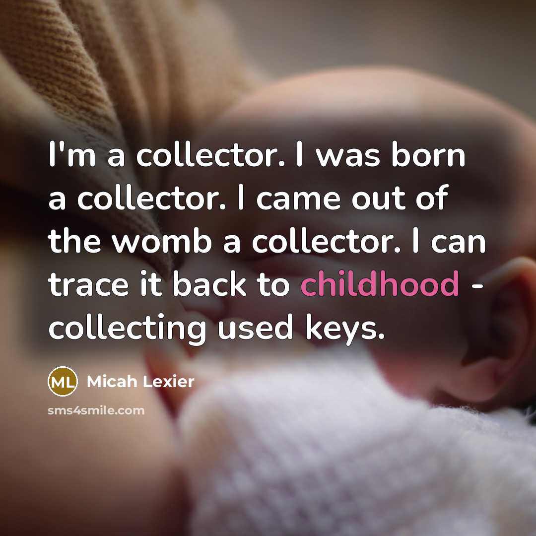 “I'm a collector. I was born a collector. I came…” quote by Micah Lexier
