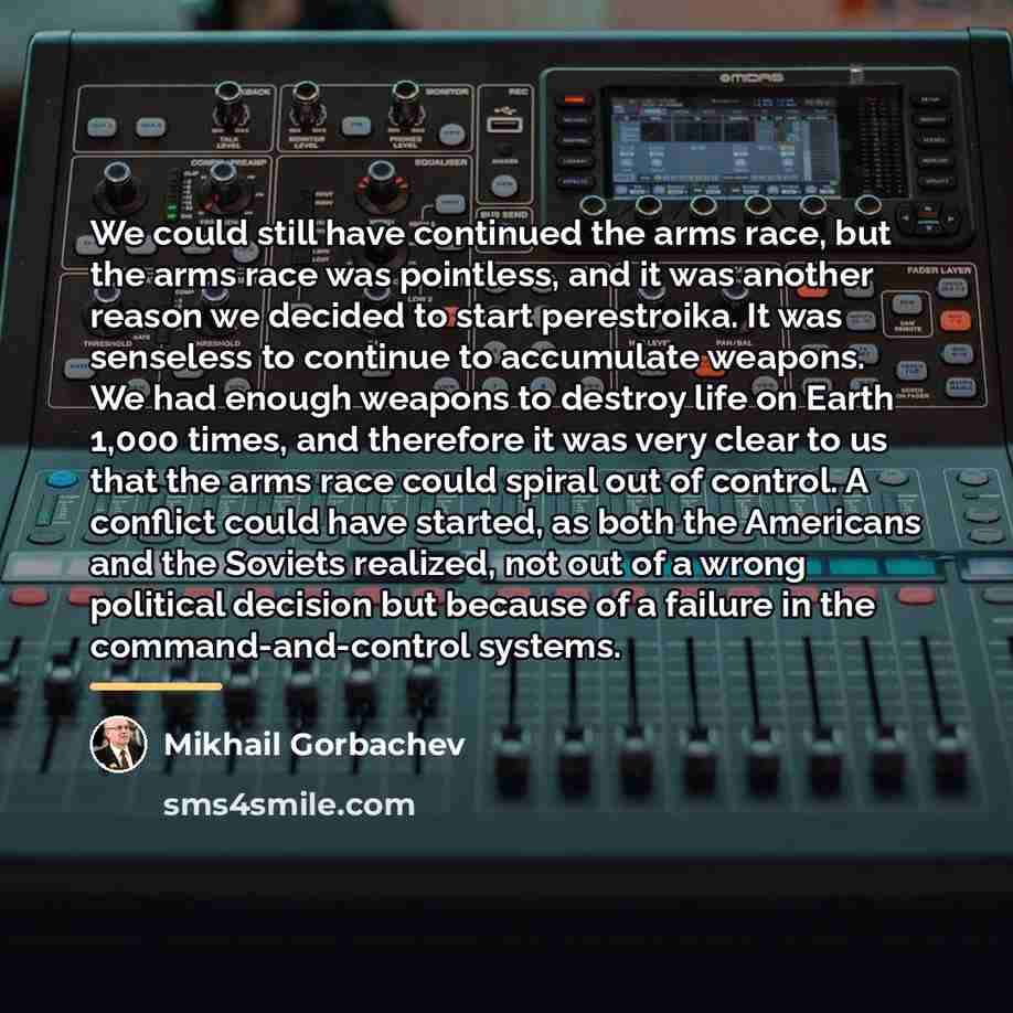 “We could still have continued the arms race, but the…” quote by Mikhail Gorbachev