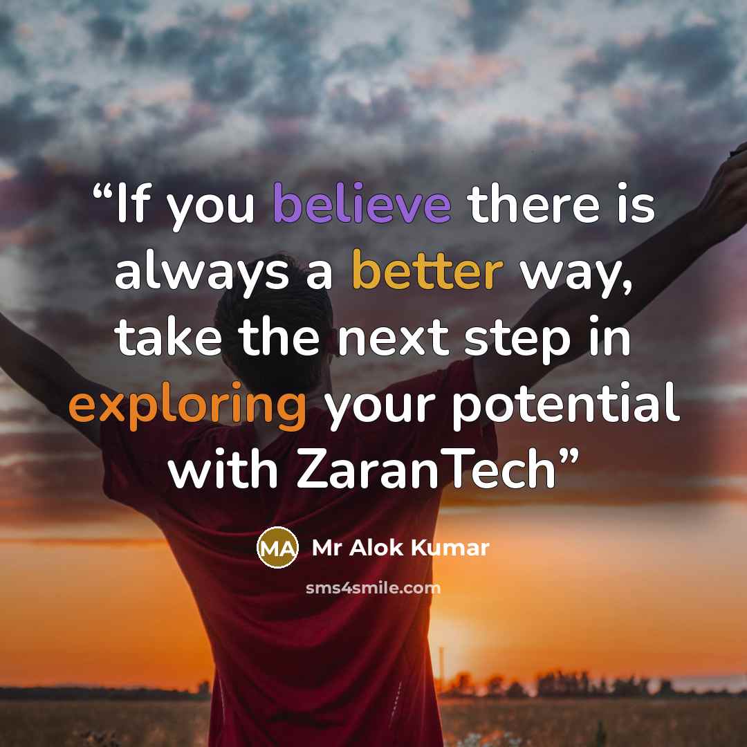 “If you believe there is always a better way, take the next step in exploring your potential with ZaranTech” quote by Mr Alok Kumar