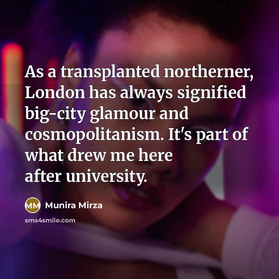 “As a transplanted northerner, London has always signified big-city glamour…” quote by Munira Mirza