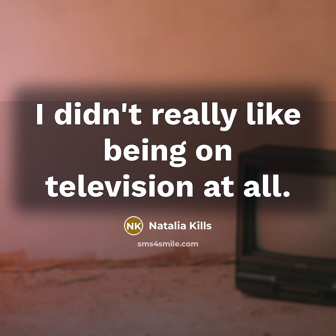“I didn't really like being on television at all.…” quote by Natalia Kills