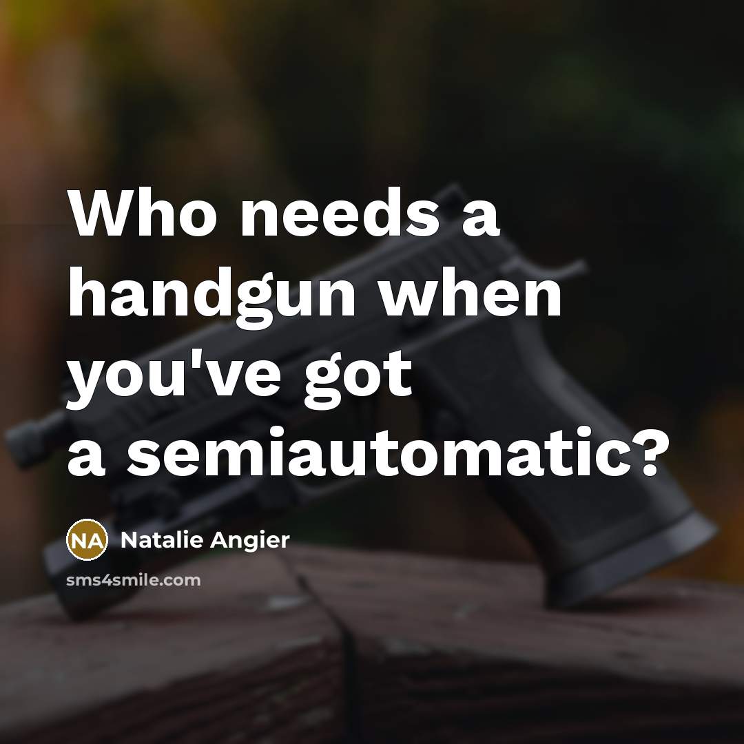 “Who needs a handgun when you've got a semiautomatic?” quote by Natalie Angier
