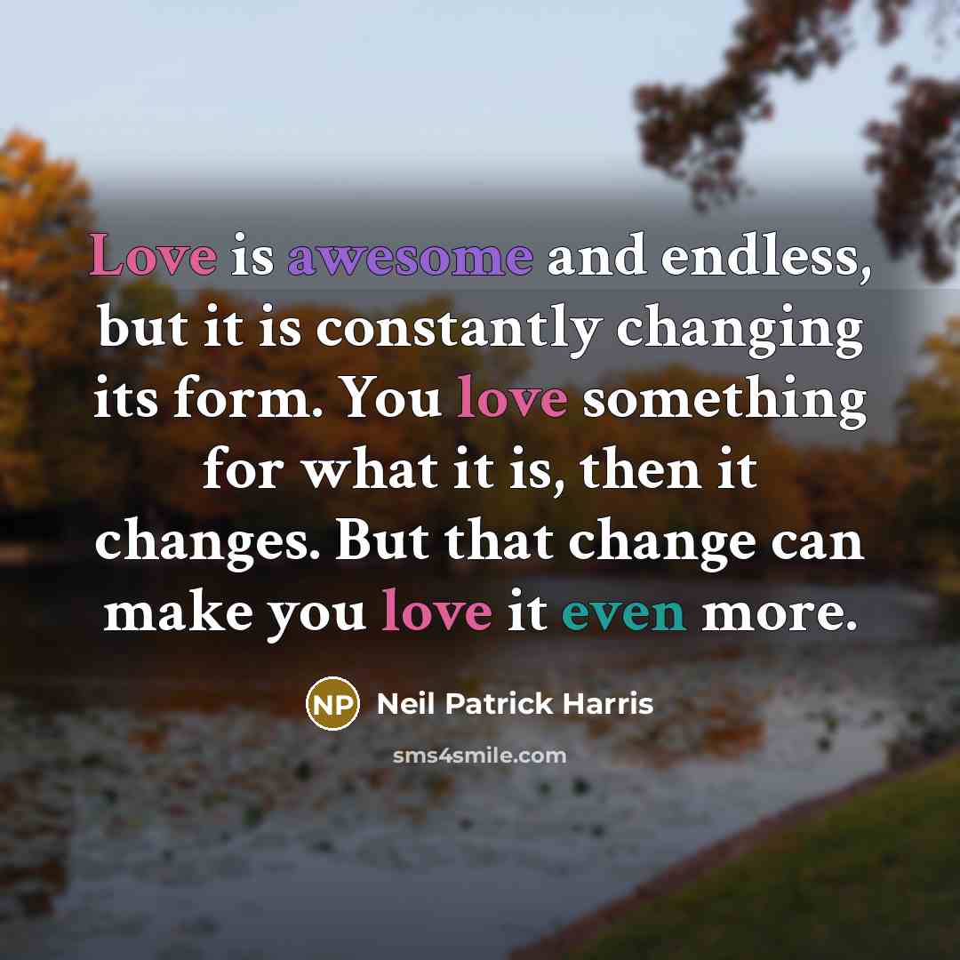 “Love is awesome and endless, but it is constantly changing…” quote by Neil Patrick Harris