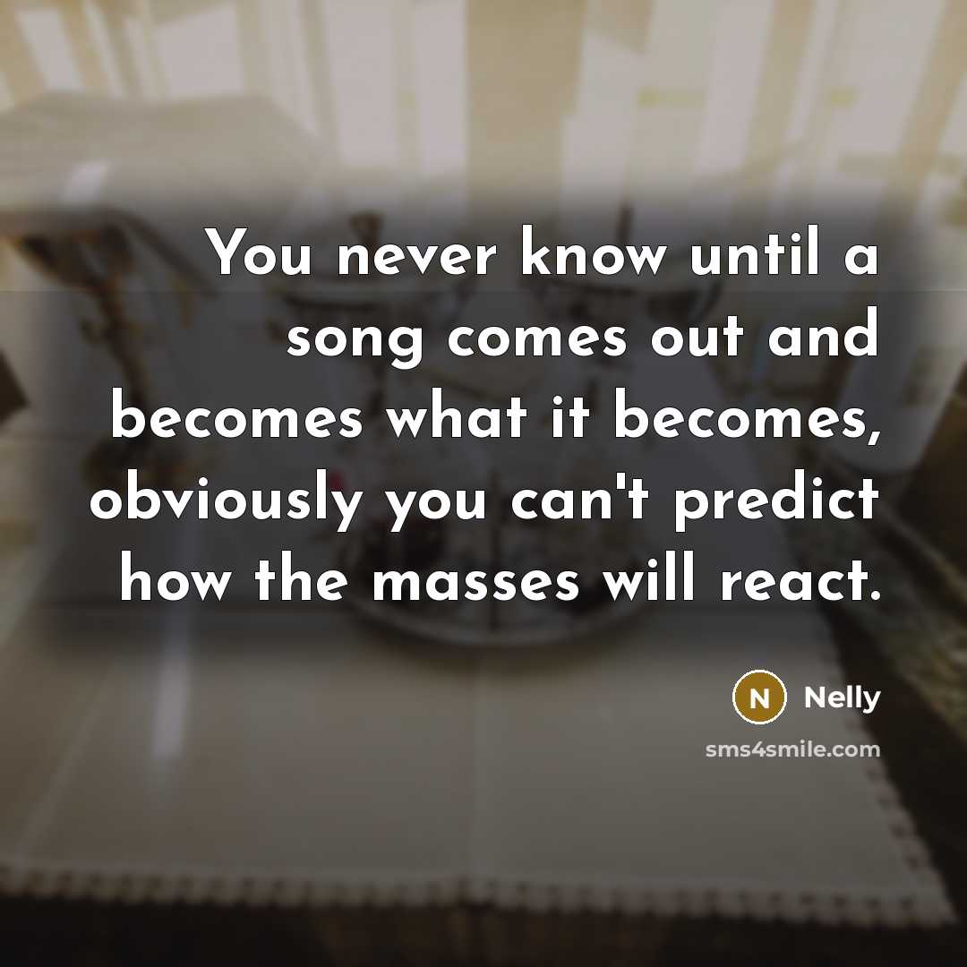 “You never know until a song comes out and becomes…” quote by Nelly