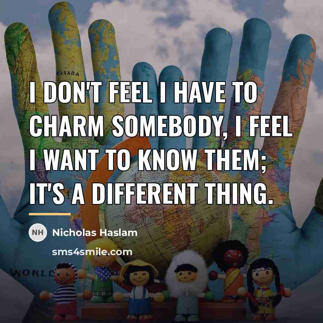 “I don't feel I have to charm somebody, I feel…” quote by Nicholas Haslam