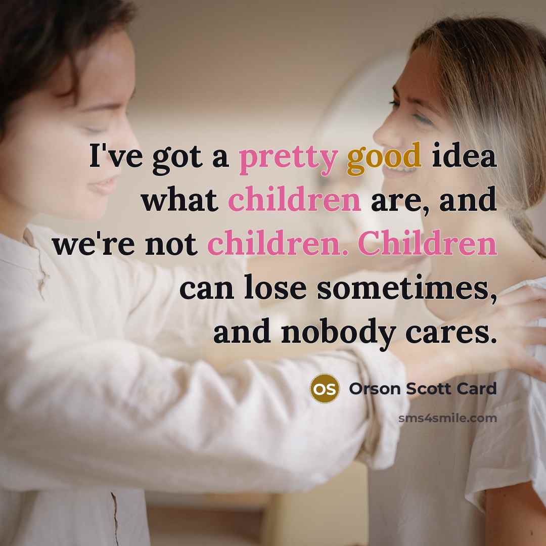 “I've got a pretty good idea what children are, and…” quote by Orson Scott Card