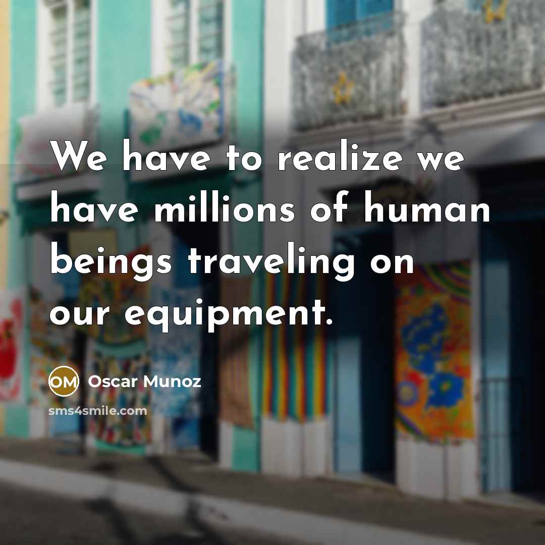 “We have to realize we have millions of human beings…” quote by Oscar Munoz
