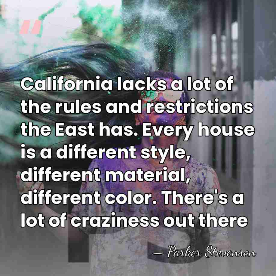 California lacks a lot of the rules and restrictions the East has.&hellip; - Parker Stevenson