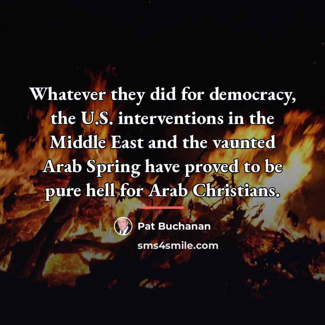 “Whatever they did for democracy, the U.S. interventions in the…” quote by Pat Buchanan