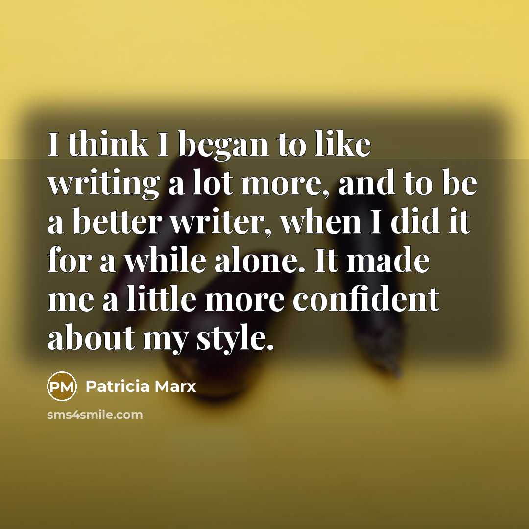 “I think I began to like writing a lot more,…” quote by Patricia Marx