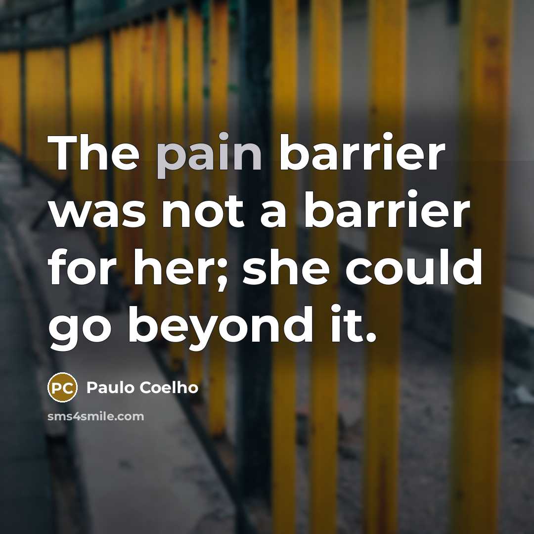“The pain barrier was not a barrier for her; she could go beyond it.” quote by Paulo Coelho
