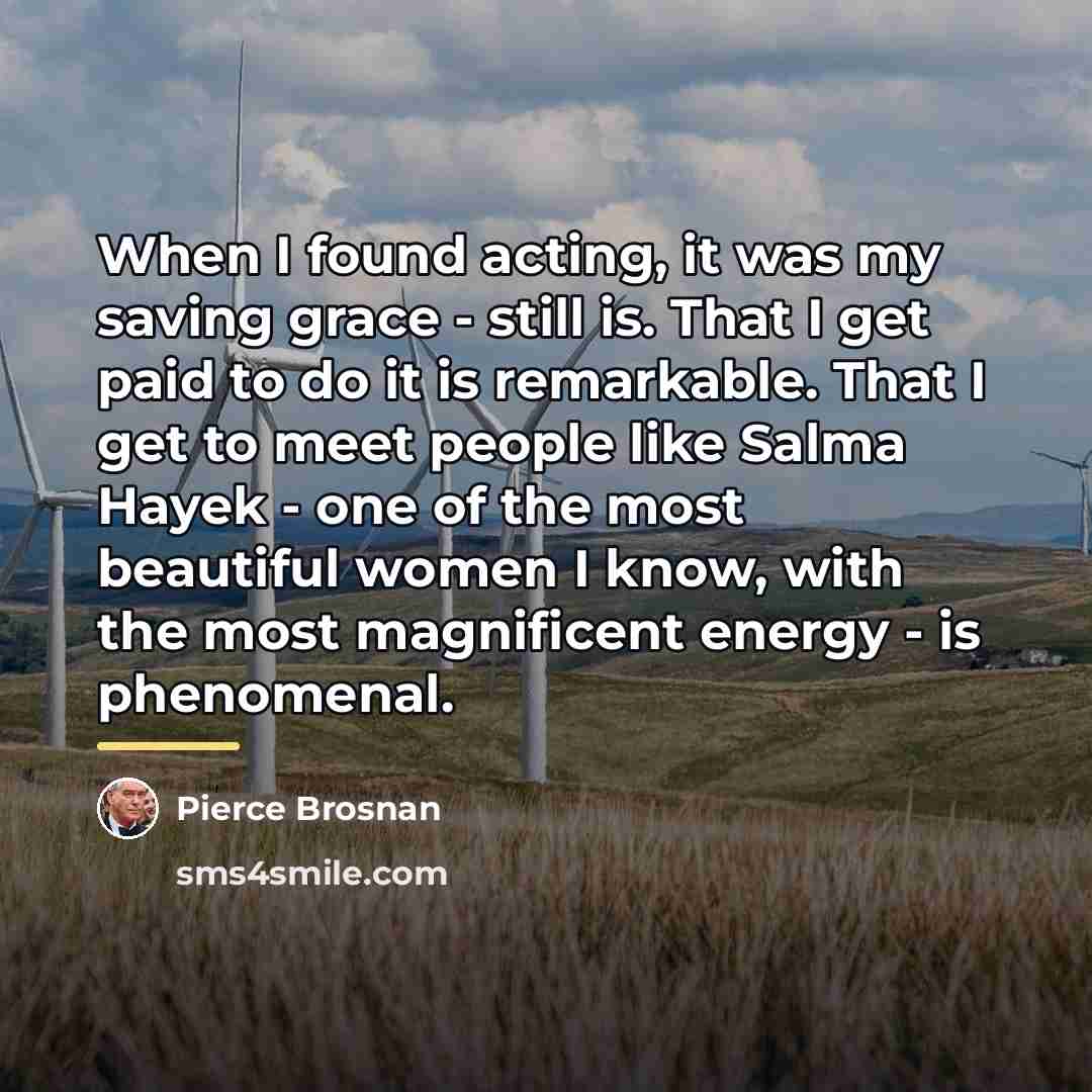 “When I found acting, it was my saving grace -…” quote by Pierce Brosnan