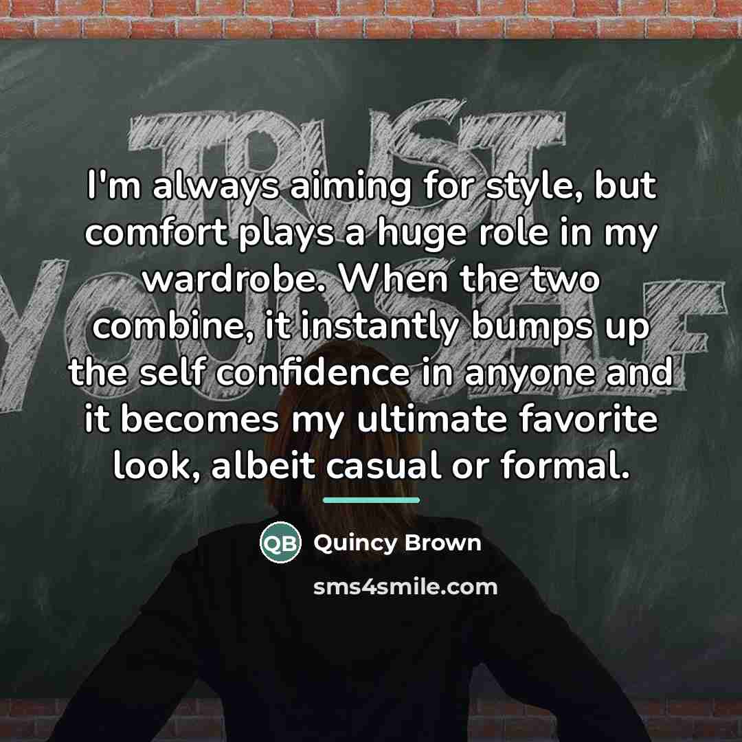 “I'm always aiming for style, but comfort plays a huge…” quote by Quincy Brown