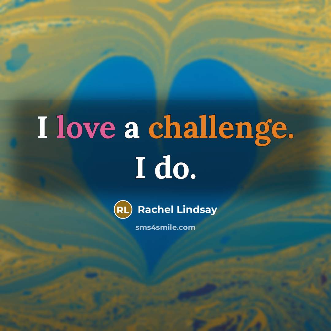 “I love a challenge. I do.…” quote by Rachel Lindsay