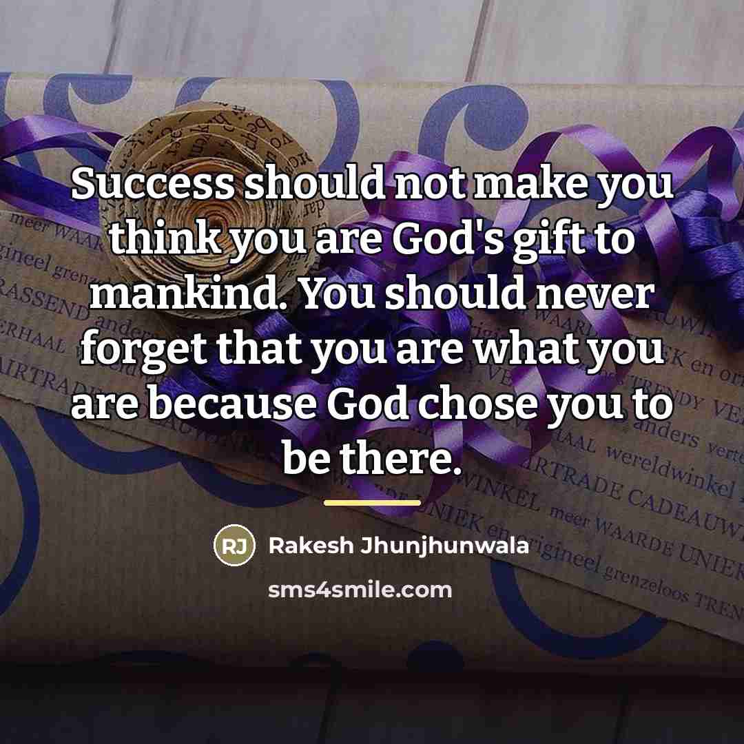 “Success should not make you think you are God's gift…” quote by Rakesh Jhunjhunwala