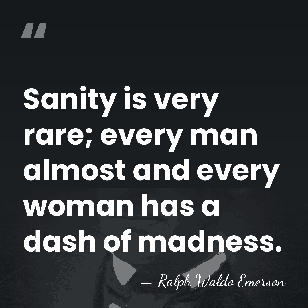 Sanity is very rare; every man almost and every woman has a&hellip; - Ralph Waldo Emerson
