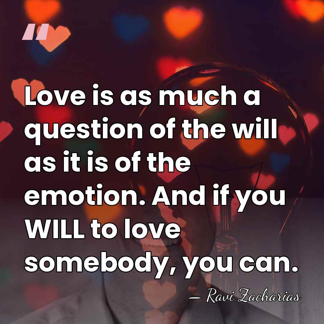 Love is as much a question of the will as it is&hellip; - Ravi Zacharias